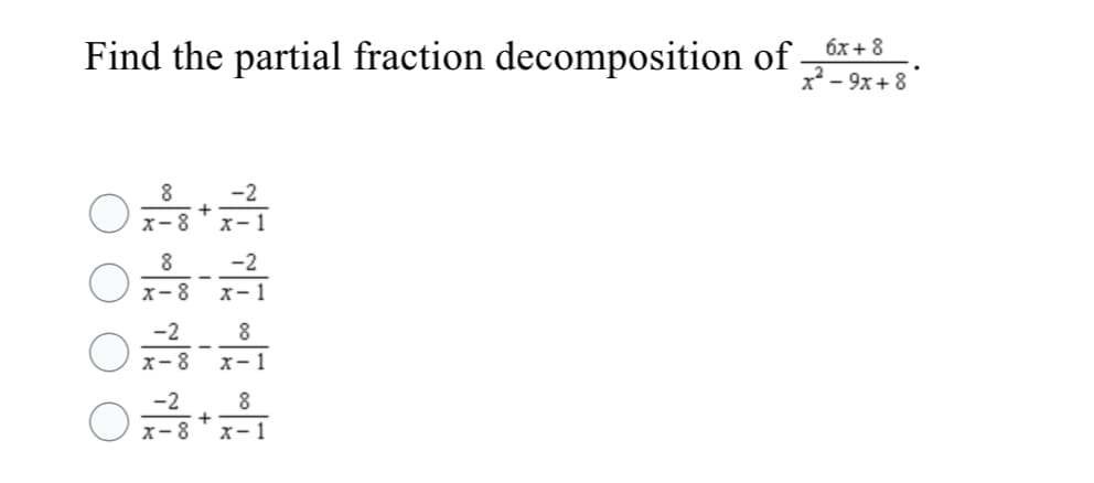 Find the partial fraction decomposition of + 8
x - 9x+ 8
8
-2
+
x-8
x-1
8
-2
x-8
-2
8
x-8
X-1
8
-2
+
x- 1
x-8
