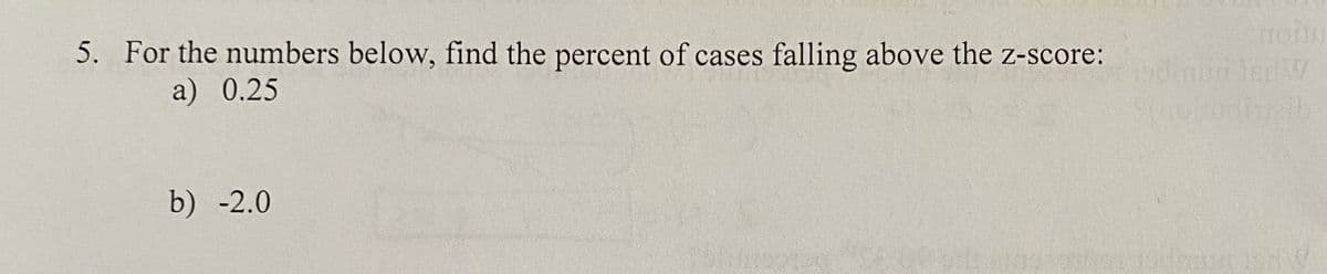 5. For the numbers below, find the percent of cases falling above the z-score:
a) 0.25
b) -2.0
