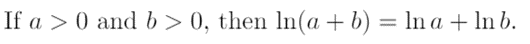 If a > 0 and b>0, then ln(a + b) = ln a + lnb.