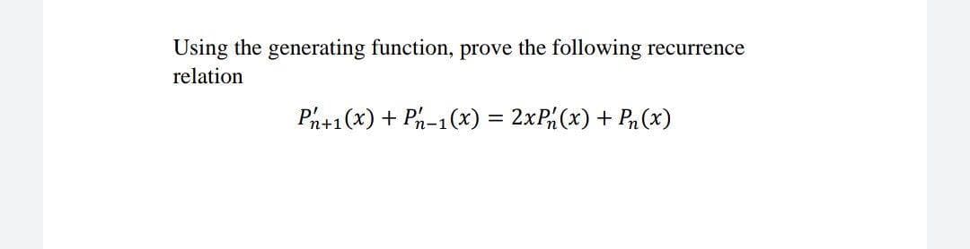 Using the generating function, prove the following
relation
recurrence
Ph+1(x) + Ph-1(x) = 2xP(x) + P (x)
