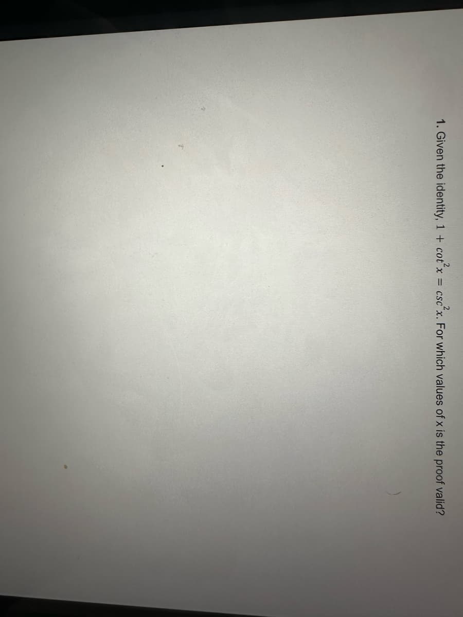 1. Given the identity, 1 + cotx = cscx. For which values of x is the proof valid?