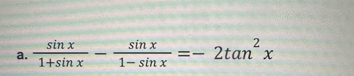 sin x
sin x
2
==
2tan x
a.
1+sin x
1- sin x