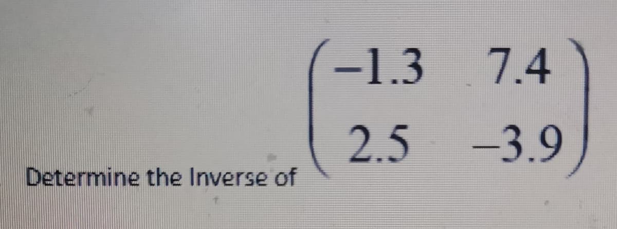 -1.3
7.4
2.5
-3.9
Determine the Inverse of
