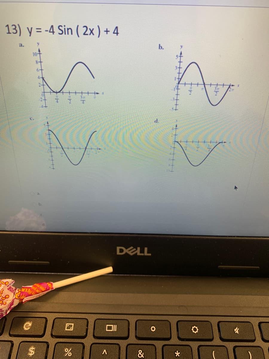 13) y = -4 Sin ( 2x ) + 4
a.
b.
10
d.
a.
b.
DELL
WX
女
%24
&
