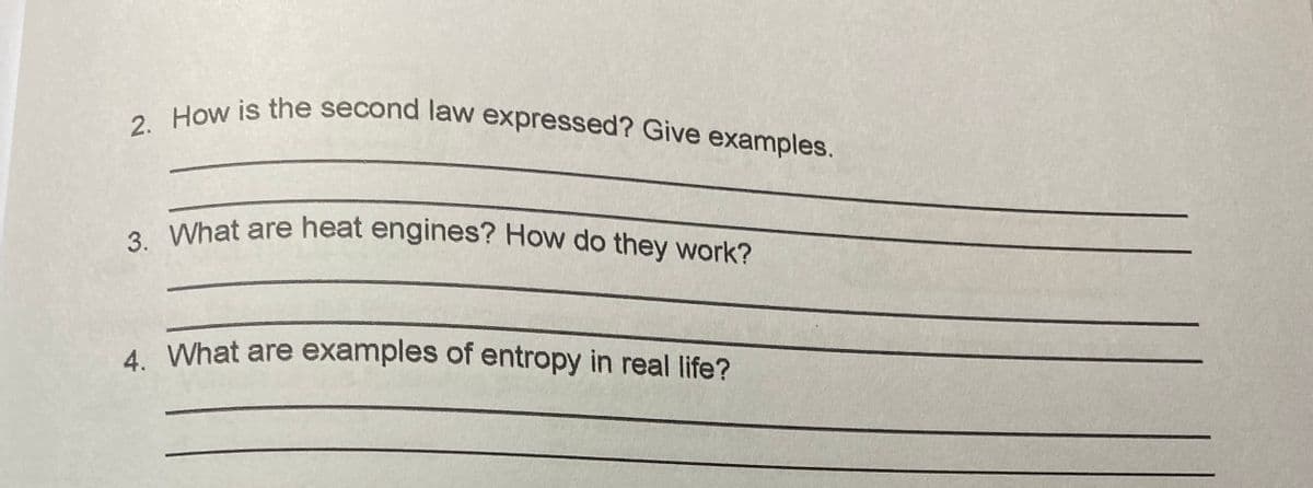 3. What are heat engines? How do they work?
2. How is the second law expressed? Give examples.
A What are examples of entropy in real life?
