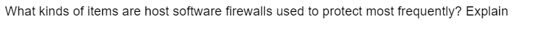 What kinds of items are host software firewalls used to protect most frequently? Explain