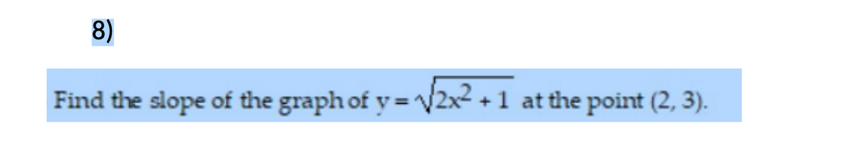 8)
Find the slope of the graph of y = V2x2 + 1 at the point (2, 3).
