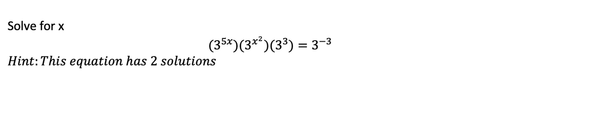 Solve for x
(35x)(3*)(3³) = 3-3
Hint: This equation has 2 solutions
