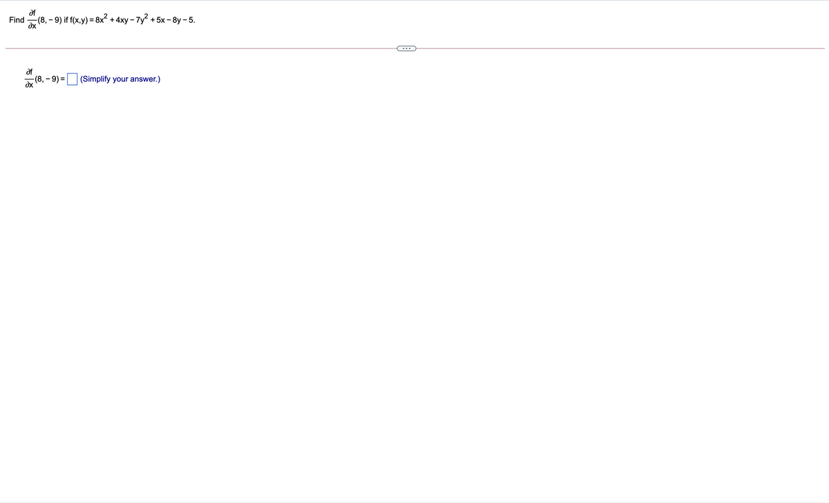 of
Find — (8, - 9) if f(x,y) — 8x* + 4ху - 7y + 5х - 8y - 5.
dx
...
df
(8, - 9) = (Simplify your answer.)
dx
