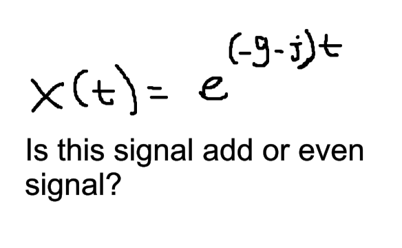 (-9-j)t
x(t)= e
Is this signal add or even
signal?
