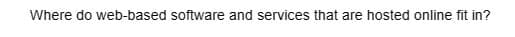Where do web-based software and services that are hosted online fit in?