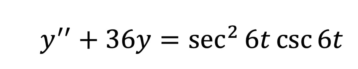 y" + 36y = sec² 6t csc 6t