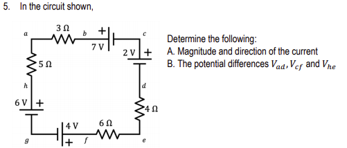 5. In the circuit shown,
30
Determine the following:
A. Magnitude and direction of the current
B. The potential differences Vaa, Vef and Vre
7 V
2 v+
h
6 V+
Le
I+ f
