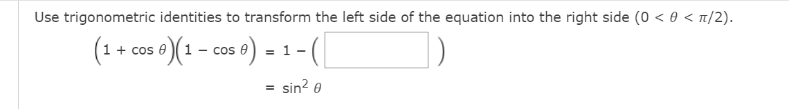 Use trigonometric identities to transform the left side of the equation into the right side (0 < 0 < t/2).
1 + cos 0
1 - cos 0
= 1 -
= sin? 0
