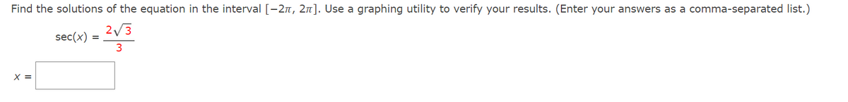 Find the solutions of the equation in the interval [-27, 2n]. Use a graphing utility to verify your results. (Enter your answers as a comma-separated list.)
2/3
sec(x)
3
X =
