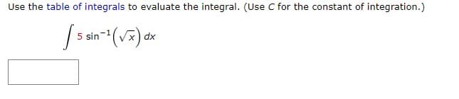 Use the table of integrals to evaluate the integral. (Use C for the constant of integration.)
5 sin-¹ (√x) d
dx