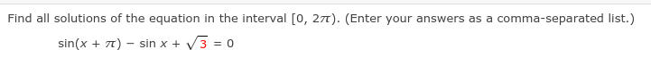 Find all solutions of the equation in the interval [0, 27). (Enter your answers as a comma-separated list.)
sin(x + 7t) – sin x + V3 = 0
