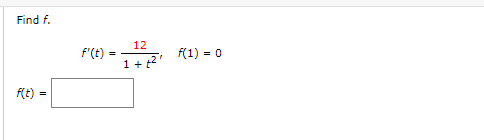 Find f.
12
f'(t)
f(1) = 0
1+ t2
f(t) =
