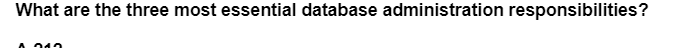 What are the three most essential database administration responsibilities?
0217