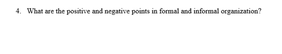 4. What are the positive and negative points in formal and informal organization?
