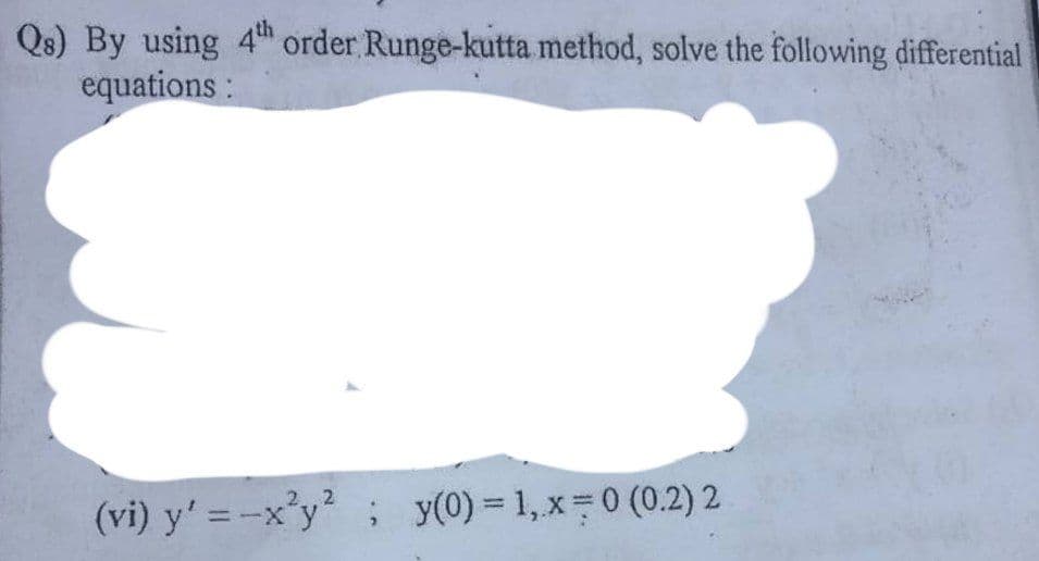 Qs) By using 4th order Runge-kutta method, solve the following differential
equations:
(vi) y'= -x²y²; y(0) = 1, x = 0 (0.2) 2