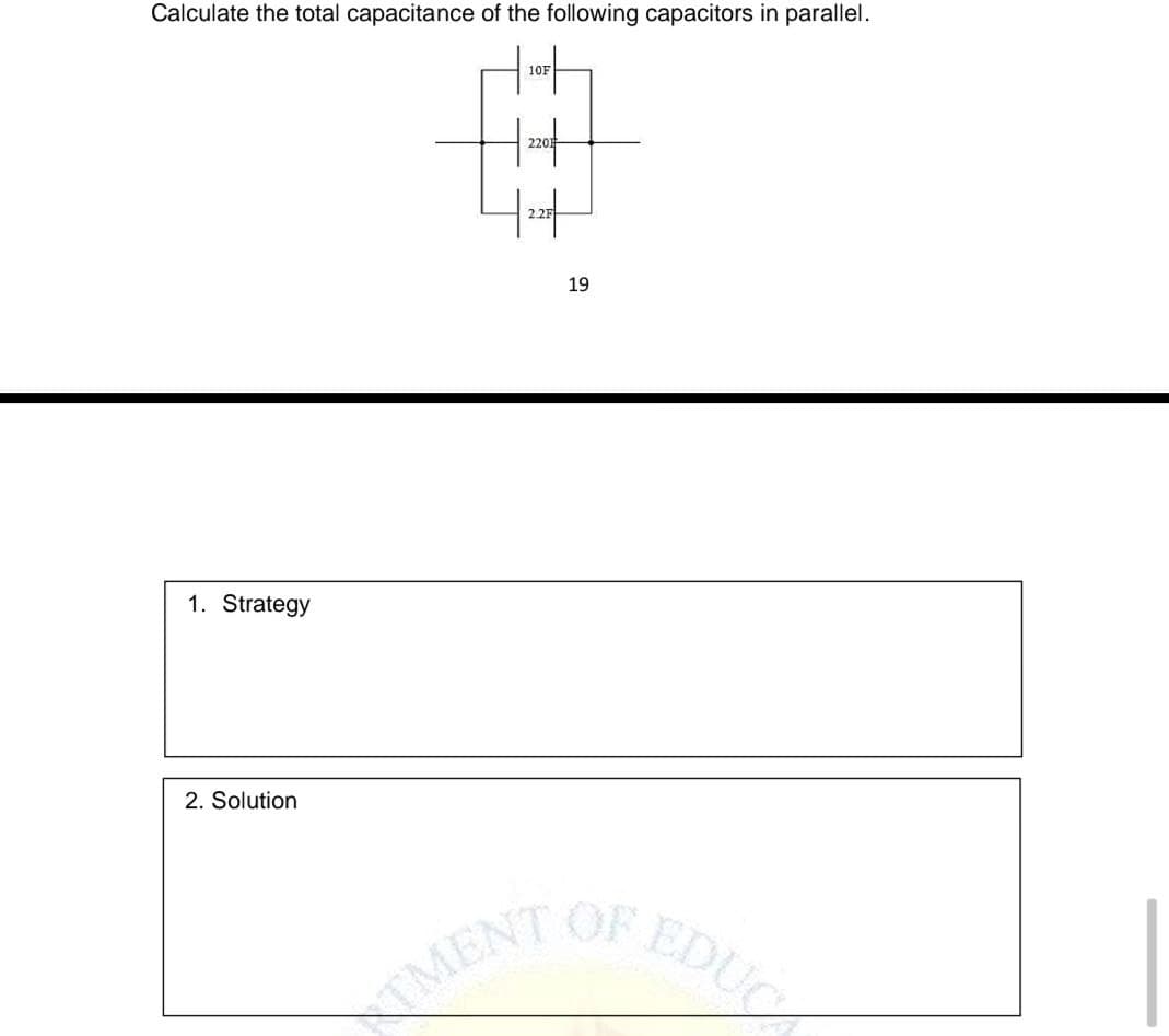 Calculate the total capacitance of the following capacitors in parallel.
1. Strategy
2. Solution
10F
2201
2.2F
TMENT
19
EDUC