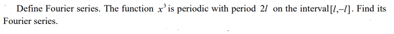 Define Fourier series. The function x'is periodic with period 21
on the interval[i,–1]. Find its
Fourier series.
