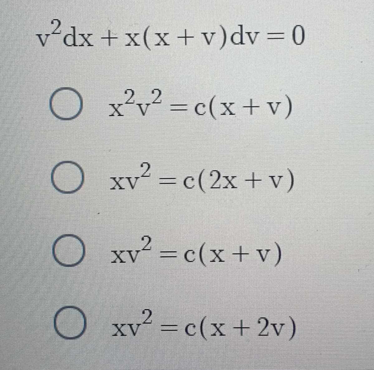 v*dx +x(x+ v)dv=0
2..2
x´v´=c(x+ v
)
O
xv = c(2x + v)
2.
XV
2.
XV
=c(x+v)
O xv² = c(x + 2v)
XV
