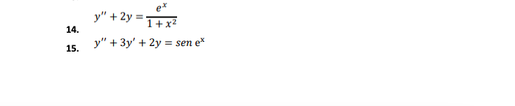 y" + 2y =
e*
1+x2
14.
y" + 3y' + 2y =
= sen ex
15.
