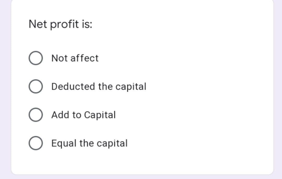 Net profit is:
O Not affect
Deducted the capital
Add to Capital
Equal the capital
