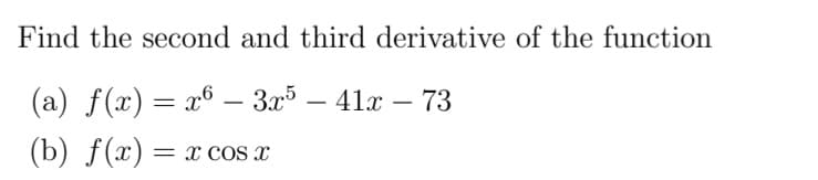 Find the second and third derivative of the function
(a) f(x) = x6 – 3x5 – 41x – 73
(b) f(x) =
x cos x
