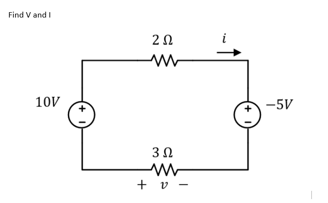 Find V and I
i
10V
+
-5V
+
3Ω
+ v -
