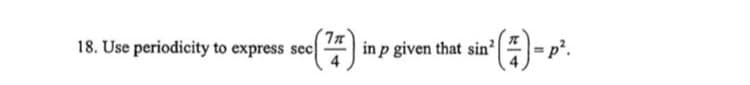 18. Use periodicity to express sec
A in p given that sin'
