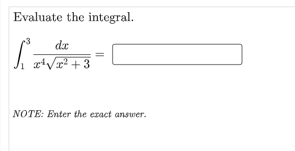 Evaluate the integral.
•3
dx
x4Vx2 + 3
NÓTE: Enter the exact answer.
