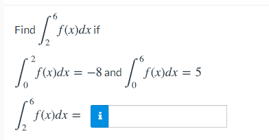 6.
Find
f(x)dxif
9-
f(x)dx = -8 and
f(x)dx = 5
f(x)dx
i
