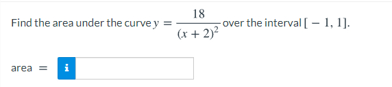 18
-over the interval [ – 1, 1].
Find the area under the curve y :
(x + 2)²
area =
i
