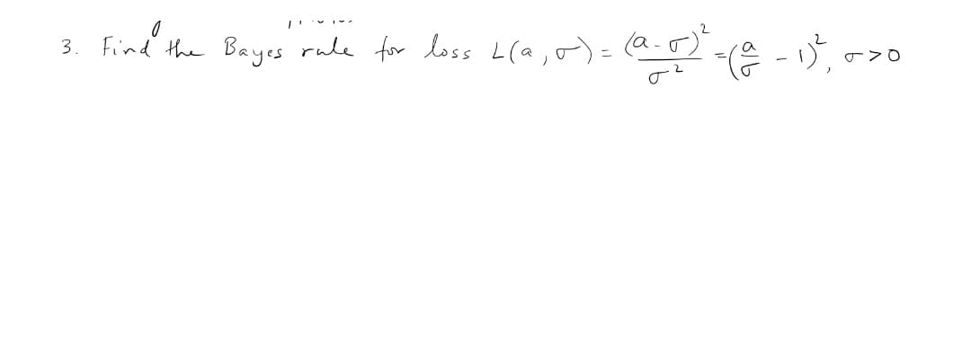 Find' the Bayes rule for loss L(a,o)
(@.o) -,
3.
