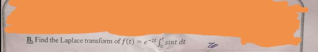 B. Find the Laplace transform of f(t) = e-2t f sint dt