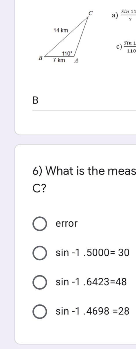 Sin 11
7
14 km
Sin 1
110
110°
B
7 km
A
B
6) What is the meas-
C?
error
sin -1 .5000= 30
sin -1 .6423=48
sin -1 .4698 =28
