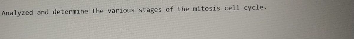 Analyzed and determine the various stages of the mitosis cell cycle.