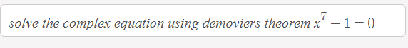 solve the complex equation using demoviers theorem x' – 1=0
