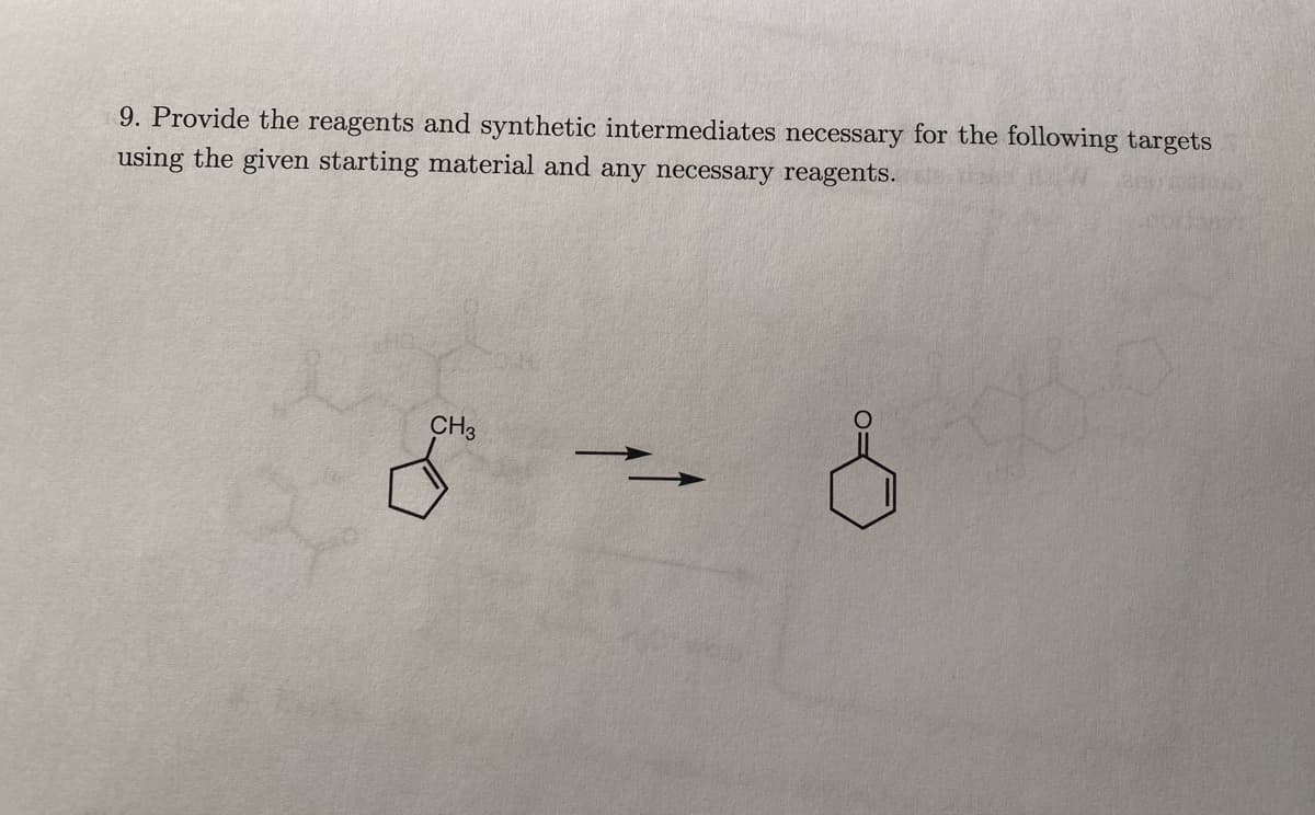 9. Provide the reagents and synthetic intermediates necessary for the following targets
using the given starting material and any necessary reagents.
CH3
