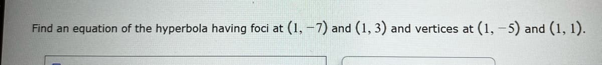 Find an equation of the hyperbola having foci at (1, -7) and (1, 3) and vertices at (1, -5) and (1, 1).
