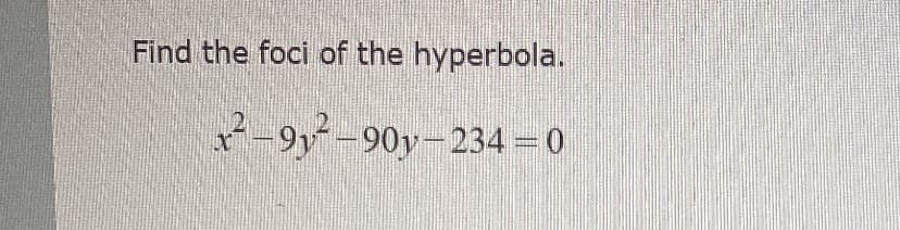 Find the foci of the hyperbola.
-9y-90y-234 =0
