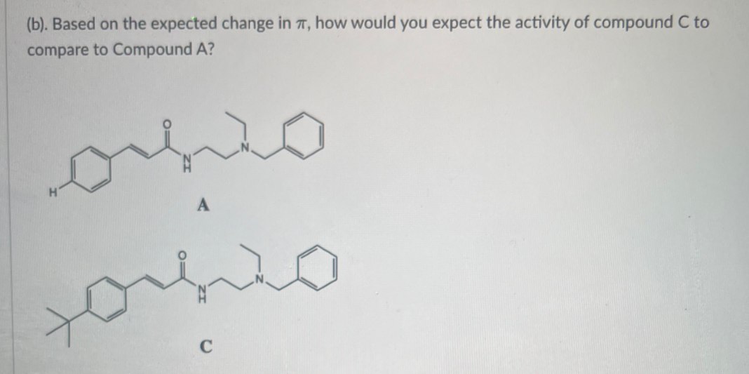 (b). Based on the expected change in 7, how would you expect the activity of compound C to
compare to Compound A?
C
