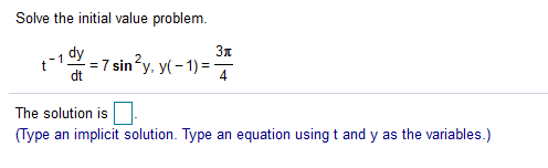 Solve the initial value problem.
dy
3x
=7 sin y, y(- 1) =-
dt
4
The solution is
(Type an implicit solution. Type an equation using t and y as the variables.)
