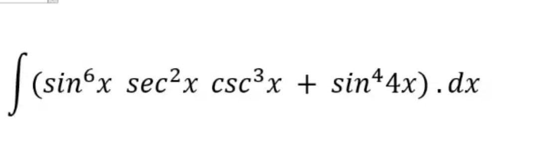 (sinºx sec²x csc³x + sin+4x).dx
