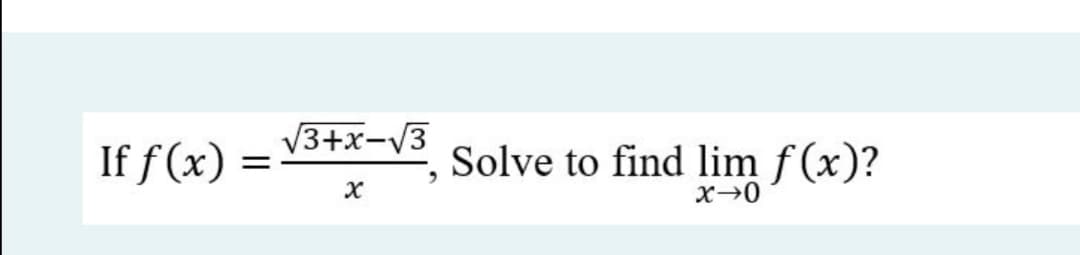 V3+x-V3
If f(x) =
Solve to find lim f (x)?
