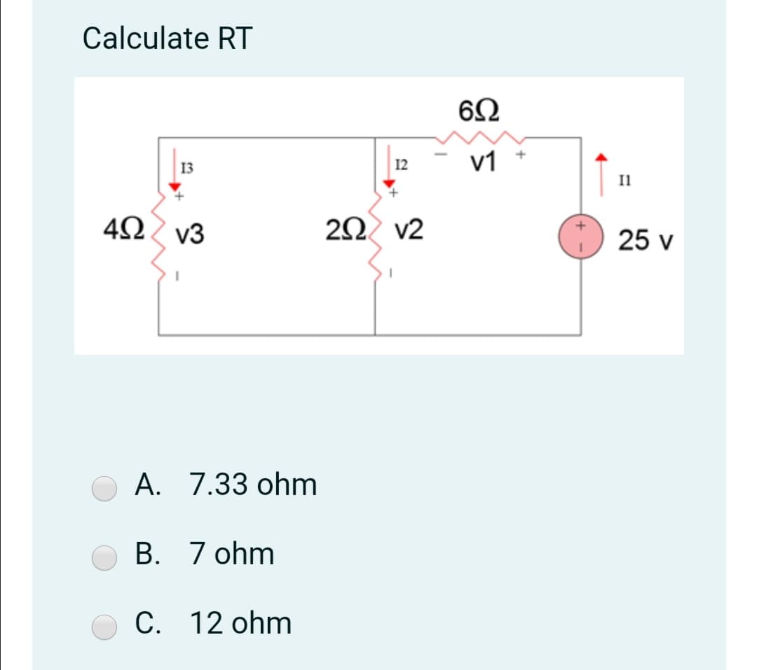 Calculate RT
66Ω
12
v1
13
Il
42 v3
2Ω v2
25 ν
Α. 7.33 ohm
Β. 7 ohm
C. 12 ohm
