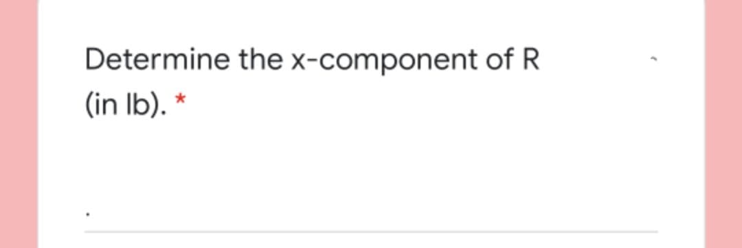 Determine the x-component of R
(in Ib). *
